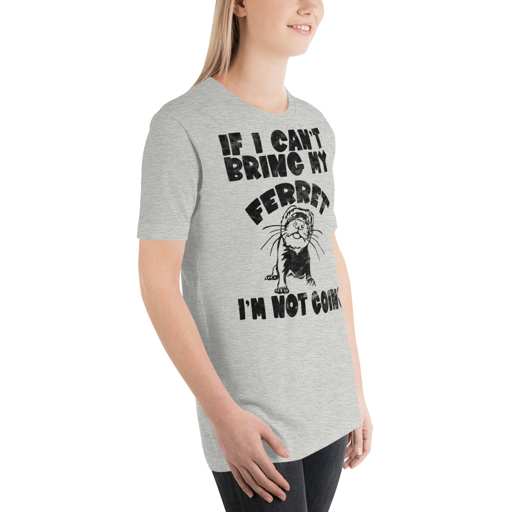 If I Can't Bring My Ferret Unisex T-Shirt