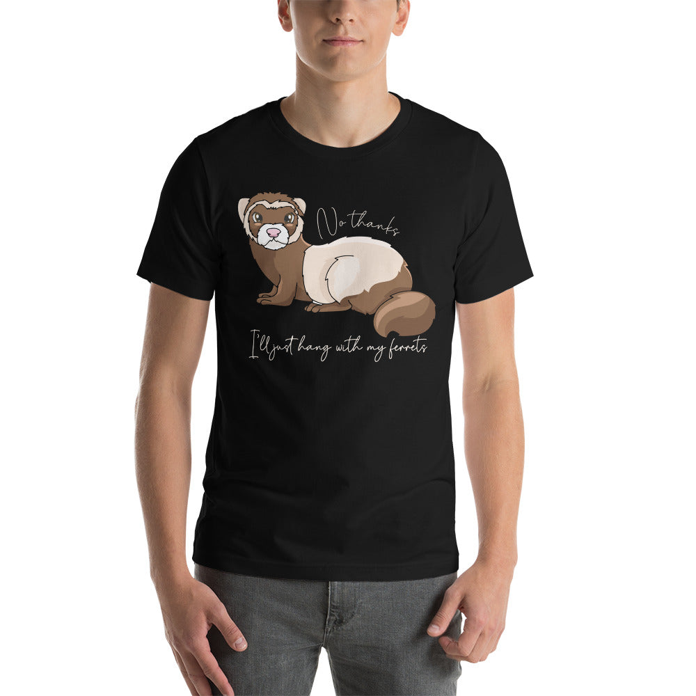 No Thanks I'll Just Hang With My Ferrets Unisex T-Shirt