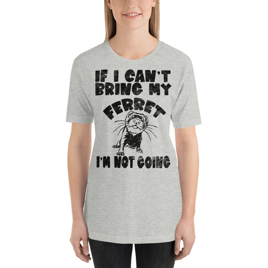 If I Can't Bring My Ferret Unisex T-Shirt